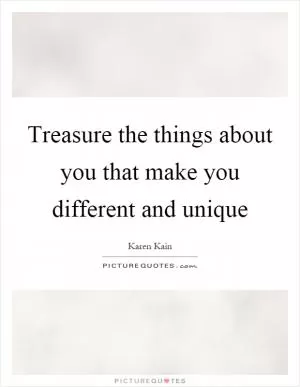 Treasure the things about you that make you different and unique Picture Quote #1