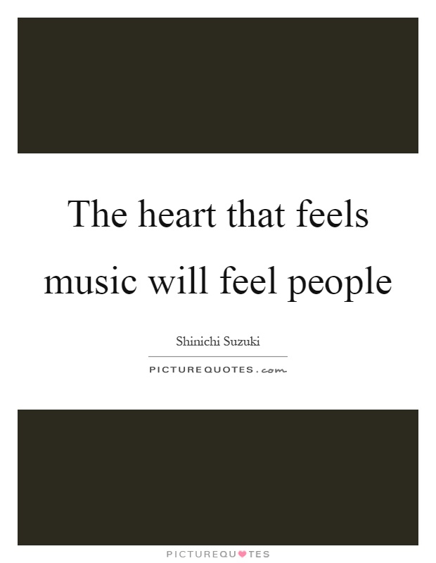 The heart that feels music will feel people Picture Quote #1