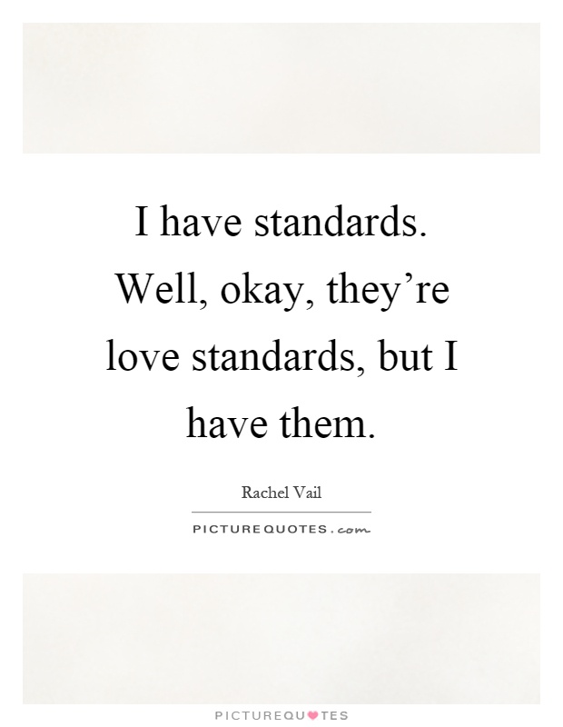 I have standards. Well, okay, they're love standards, but I have them Picture Quote #1