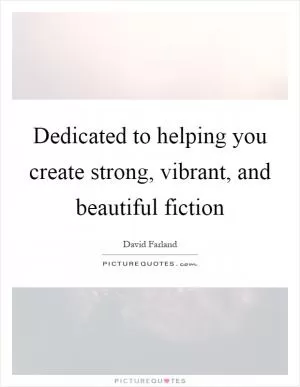 Dedicated to helping you create strong, vibrant, and beautiful fiction Picture Quote #1