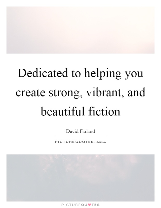 Dedicated to helping you create strong, vibrant, and beautiful fiction Picture Quote #1