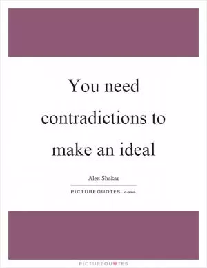 You need contradictions to make an ideal Picture Quote #1