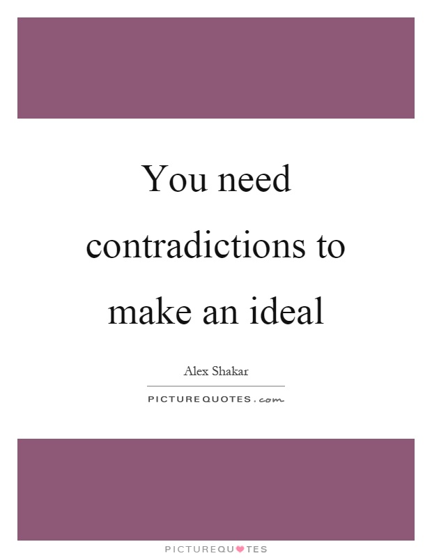 You need contradictions to make an ideal Picture Quote #1