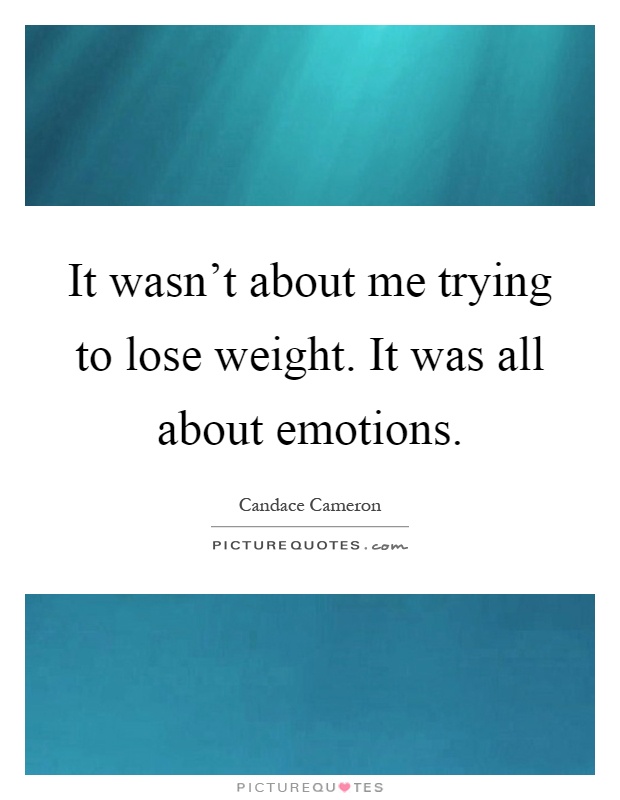 It wasn't about me trying to lose weight. It was all about emotions Picture Quote #1