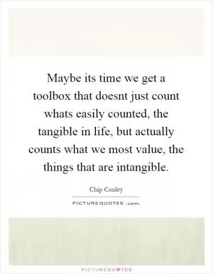 Maybe its time we get a toolbox that doesnt just count whats easily counted, the tangible in life, but actually counts what we most value, the things that are intangible Picture Quote #1