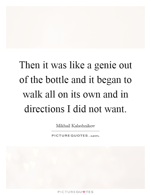 Then it was like a genie out of the bottle and it began to walk all on its own and in directions I did not want Picture Quote #1
