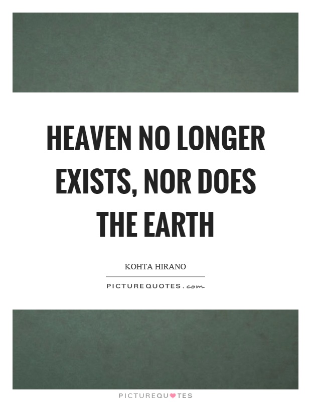 Heaven no longer exists, nor does the earth Picture Quote #1
