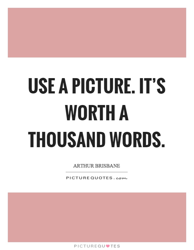 Use a picture. It's worth a thousand words Picture Quote #1