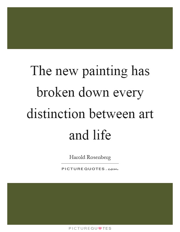 The new painting has broken down every distinction between art and life Picture Quote #1