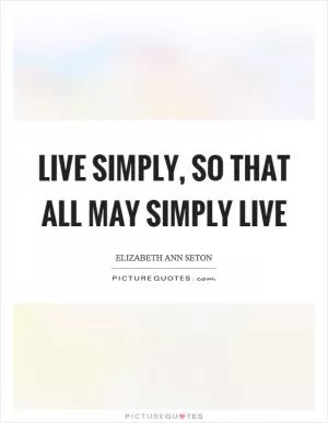 Live simply, so that all may simply live Picture Quote #1