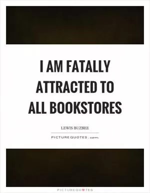 I am fatally attracted to all bookstores Picture Quote #1