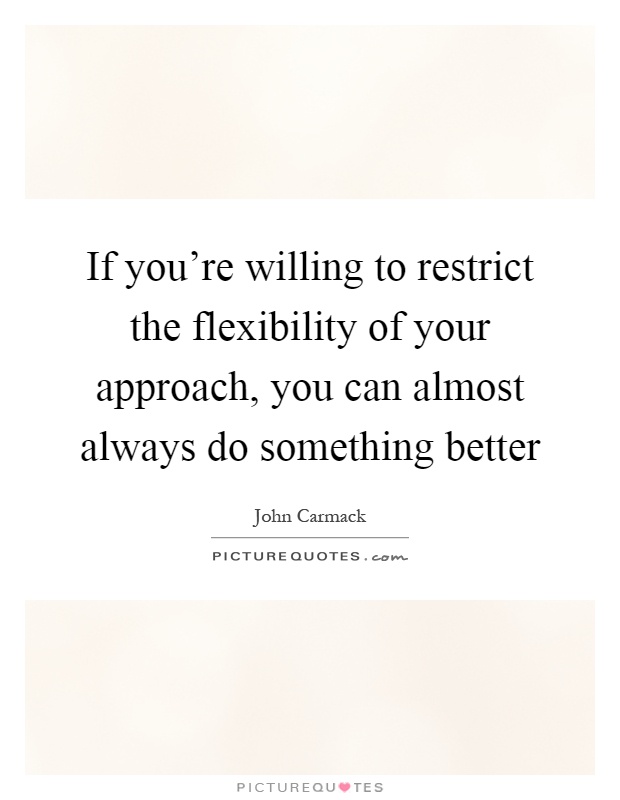 If you're willing to restrict the flexibility of your approach, you can almost always do something better Picture Quote #1