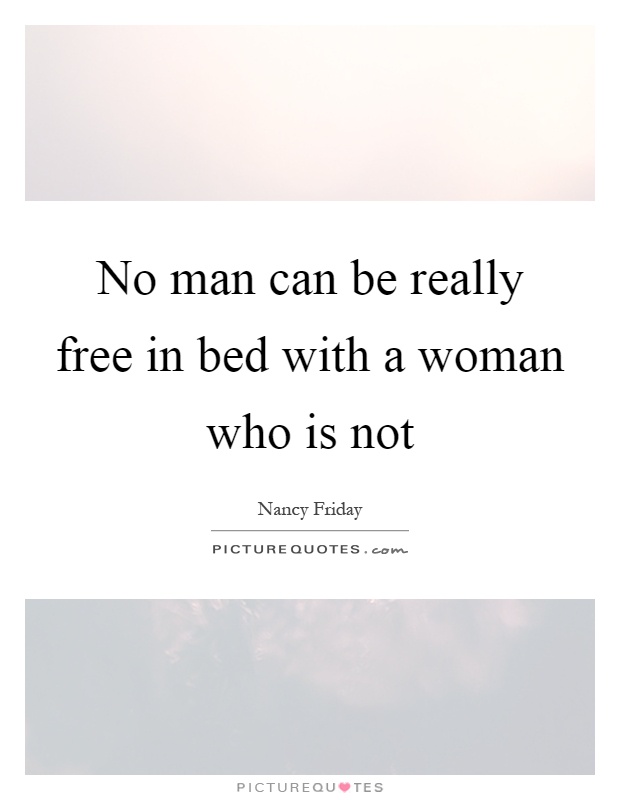 No man can be really free in bed with a woman who is not Picture Quote #1