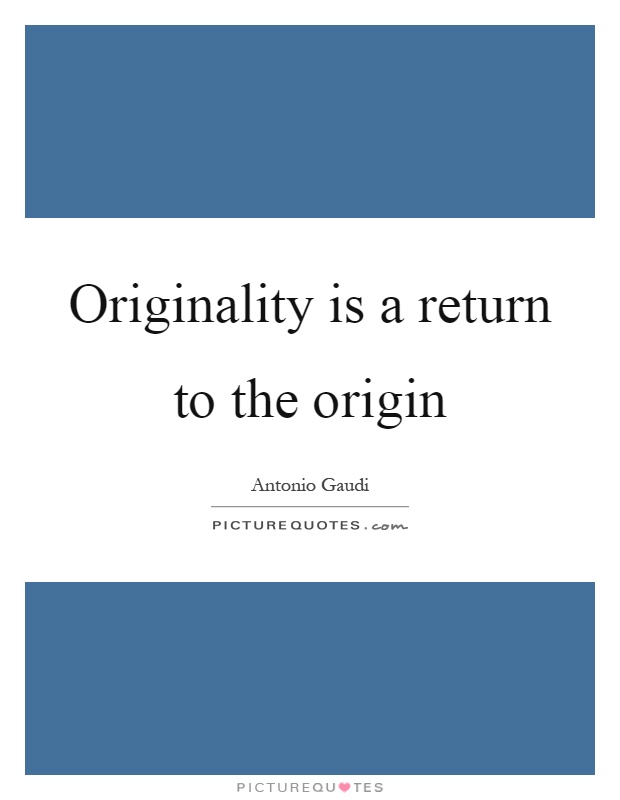 Originality is a return to the origin Picture Quote #1