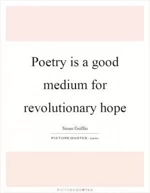 Poetry is a good medium for revolutionary hope Picture Quote #1