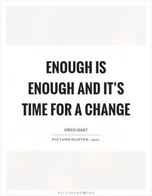 Enough is enough and it’s time for a change Picture Quote #1