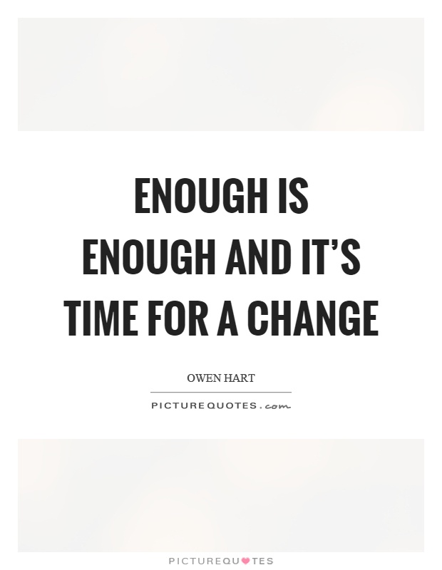 Enough is enough and it's time for a change Picture Quote #1