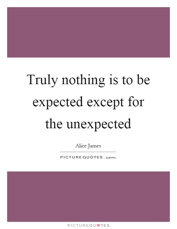 Truly nothing is to be expected except for the unexpected Picture Quote #1