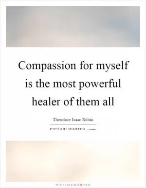 Compassion for myself is the most powerful healer of them all Picture Quote #1