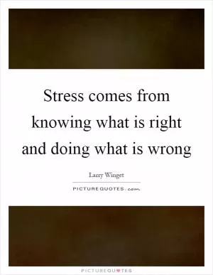 Stress comes from knowing what is right and doing what is wrong Picture Quote #1