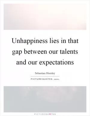 Unhappiness lies in that gap between our talents and our expectations Picture Quote #1