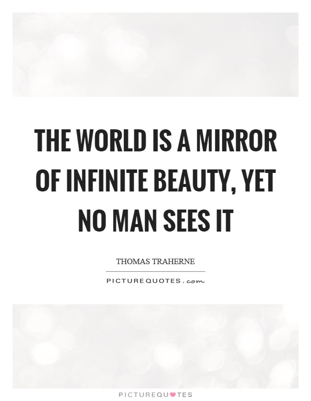 The world is a mirror of infinite beauty, yet no man sees it Picture Quote #1