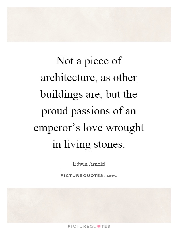 Not a piece of architecture, as other buildings are, but the proud passions of an emperor's love wrought in living stones Picture Quote #1