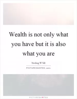 Wealth is not only what you have but it is also what you are Picture Quote #1