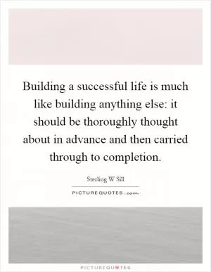 Building a successful life is much like building anything else: it should be thoroughly thought about in advance and then carried through to completion Picture Quote #1