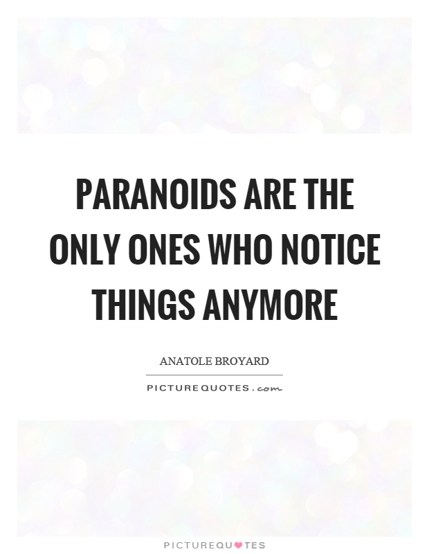 Paranoids are the only ones who notice things anymore Picture Quote #1
