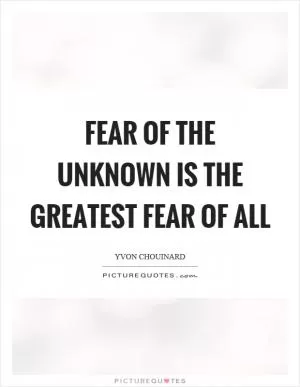 Fear of the unknown is the greatest fear of all Picture Quote #1