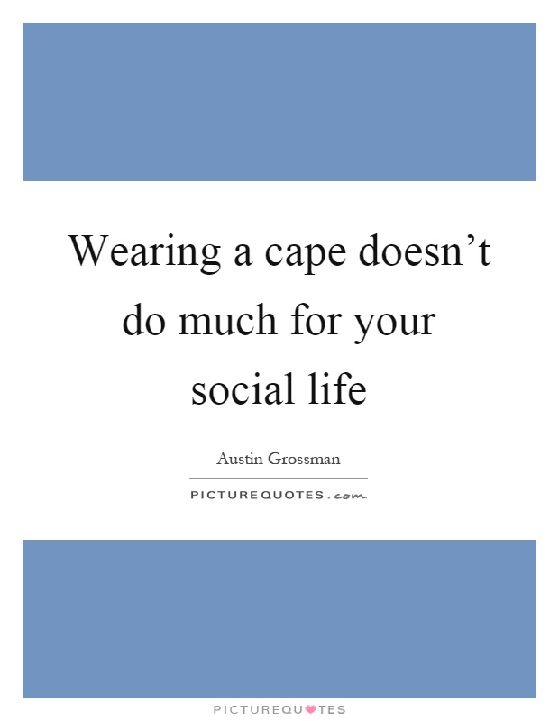 Wearing a cape doesn't do much for your social life Picture Quote #1