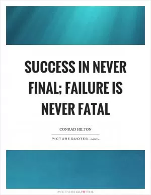 Success in never final; failure is never fatal Picture Quote #1