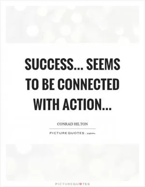 Success... seems to be connected with action Picture Quote #1