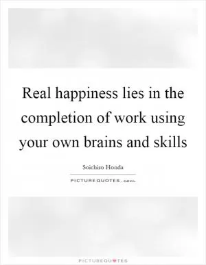 Real happiness lies in the completion of work using your own brains and skills Picture Quote #1
