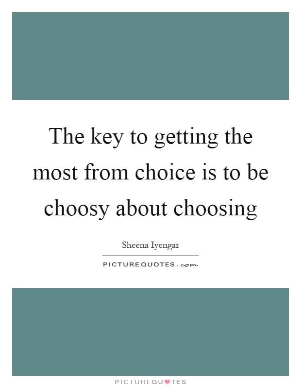 The key to getting the most from choice is to be choosy about choosing Picture Quote #1