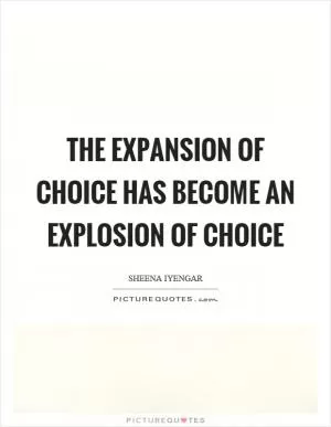 The expansion of choice has become an explosion of choice Picture Quote #1