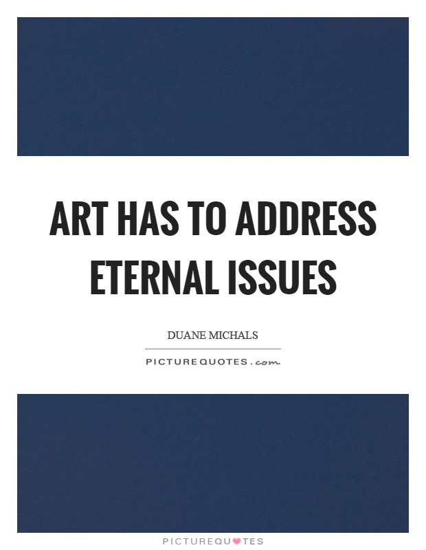 Art has to address eternal issues Picture Quote #1