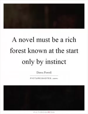 A novel must be a rich forest known at the start only by instinct Picture Quote #1