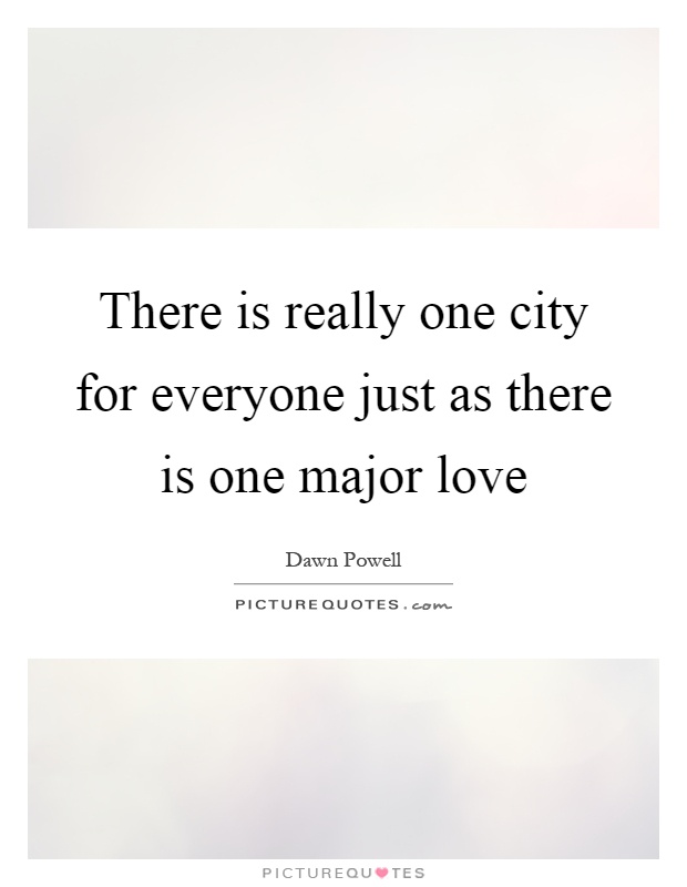 There is really one city for everyone just as there is one major love Picture Quote #1