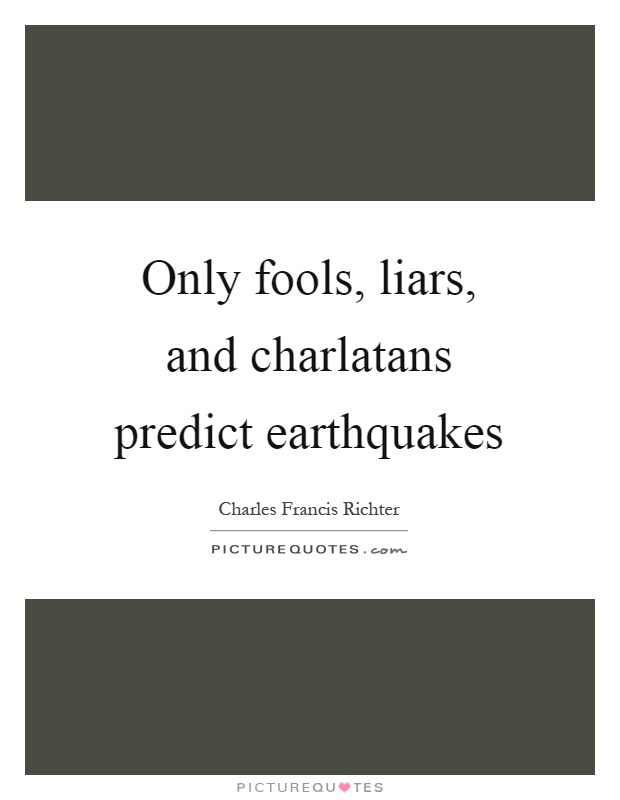 Only fools, liars, and charlatans predict earthquakes Picture Quote #1
