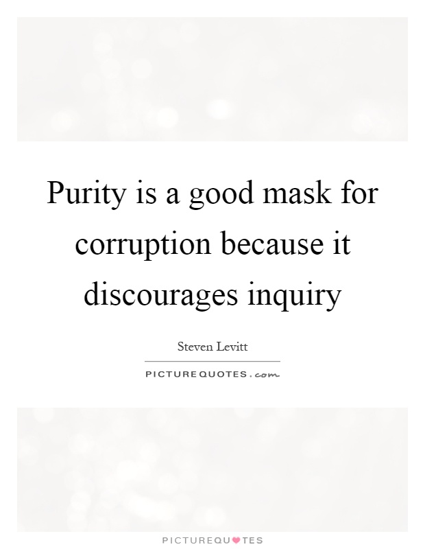 Purity is a good mask for corruption because it discourages inquiry Picture Quote #1