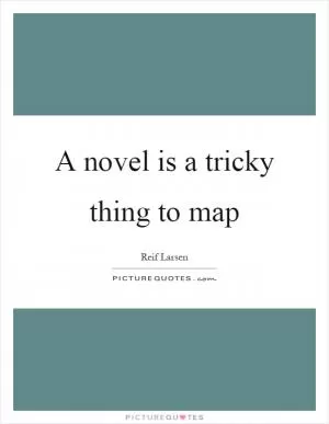A novel is a tricky thing to map Picture Quote #1