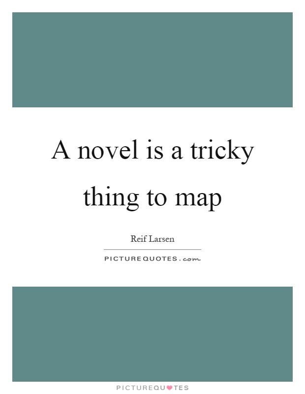 A novel is a tricky thing to map Picture Quote #1