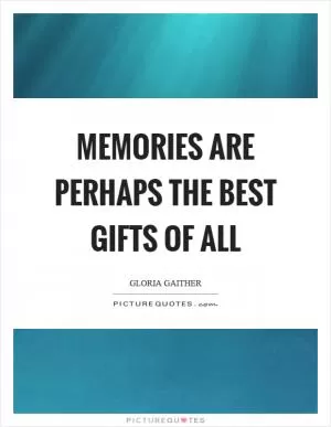 Memories are perhaps the best gifts of all Picture Quote #1