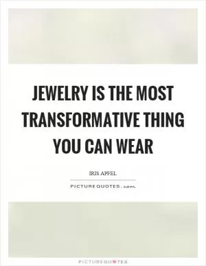 Jewelry is the most transformative thing you can wear Picture Quote #1