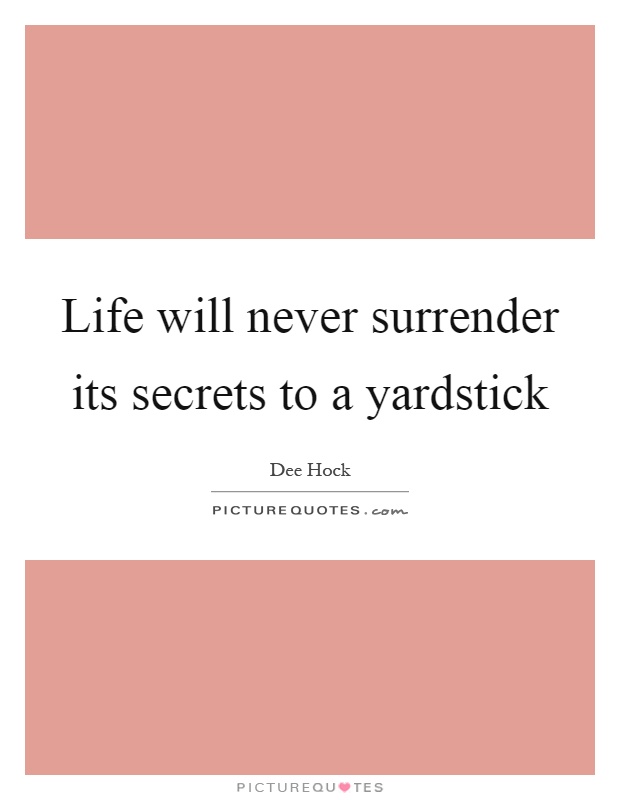 Life will never surrender its secrets to a yardstick Picture Quote #1