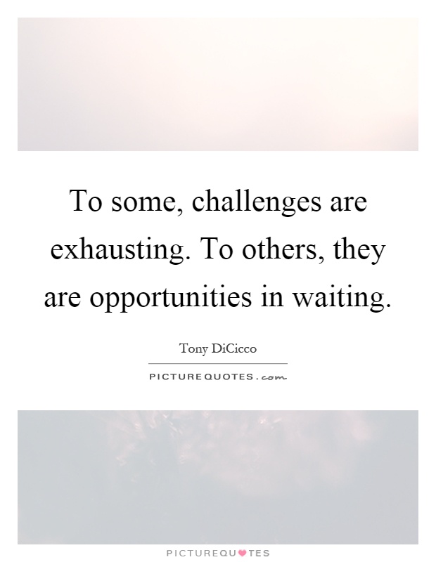 To some, challenges are exhausting. To others, they are opportunities in waiting Picture Quote #1