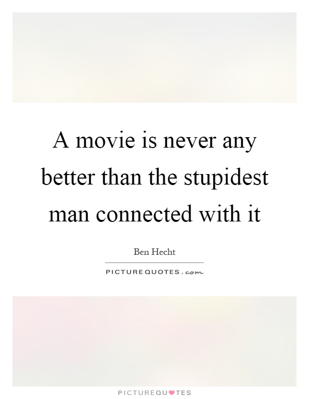 A movie is never any better than the stupidest man connected with it Picture Quote #1