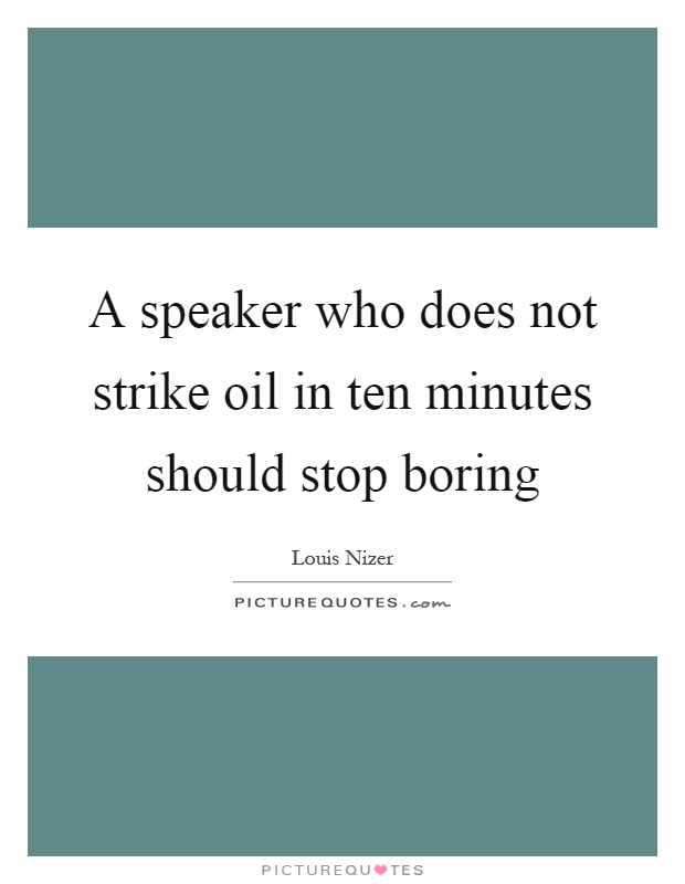 A speaker who does not strike oil in ten minutes should stop boring Picture Quote #1